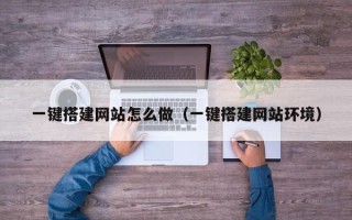 唐山一键搭建网站怎么做（一键搭建网站环境）