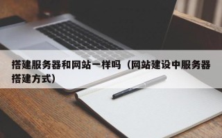 唐山搭建服务器和网站一样吗（网站建设中服务器搭建方式）